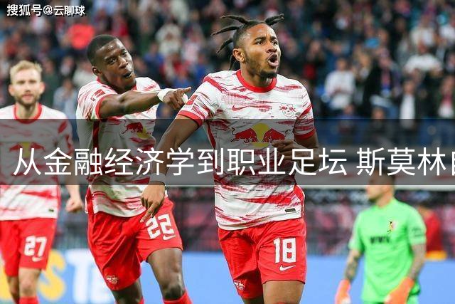 从金融经济学到职业足坛 斯莫林自曝职业生涯传奇转折点
