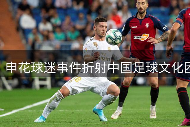 申花球迷事件折射中国足球文化困境