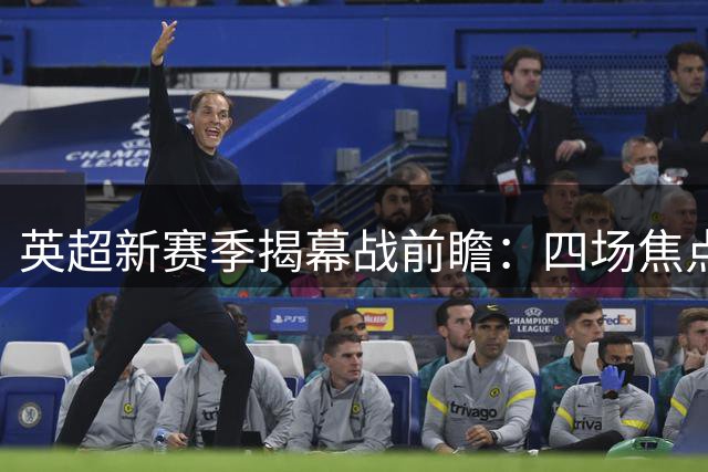 英超新赛季揭幕战前瞻：四场焦点对决全解析
