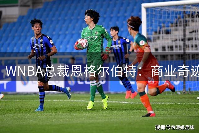 WNBA总裁恩格尔伯特：商业奇迹背后的信任危机